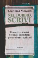 Nel dubbio, scrivi. Consigli, esercizi e stimoli quotidiani per aspiranti scrittori di Gianluca Morozzi edito da Mondadori Electa
