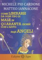 Come liberarsi da ogni tipo di male in quaranta giorni con l'aiuto degli angeli di Michele Pio Cardone, Matteo Iannacone edito da Edizioni Segno