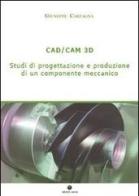 CAD/CAM 3D. Studi di progettazione e produzione di un componente meccanico di Giuseppe Carfagna edito da Edizioni Savine