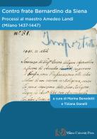 Contro frate Bernardino da Siena. Processi al maestro Amedeo Landi (Milano 1437-1447) edito da Milano University Press