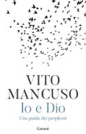 Io e Dio. Una guida dei perplessi di Vito Mancuso edito da Garzanti