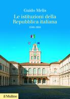 Le istituzioni della Repubblica italiana. 1946-1994 di Guido Melis edito da Il Mulino