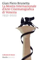 La Mostra internazionale d'arte cinematografica di Venezia 1932-2022 di Gian Piero Brunetta edito da Marsilio