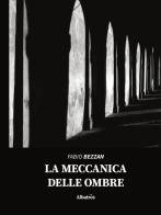 La meccanica delle ombre di Fabio Bezzan edito da Gruppo Albatros Il Filo