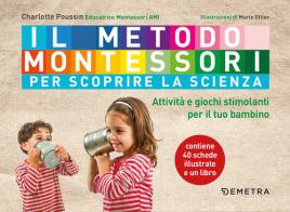 Il metodo Montessori per scoprire la scienza. Con 40 schede di Charlotte Poussin edito da Demetra