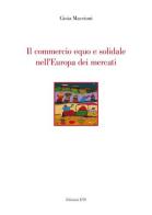 Il commercio equo e solidale nell'Europa dei mercati di Gioia Maccioni edito da Edizioni ETS