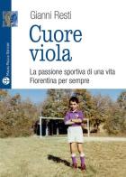 Cuore viola. La passione sportiva di una vita. Fiorentina per sempre di Gianni Resti edito da Mauro Pagliai Editore