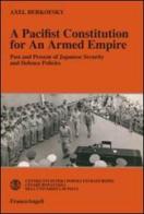 A pacifist constitution for an armed empire. Past and present of Japanese security and defence policies di Axel Berkofsky edito da Franco Angeli
