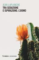 Tra seduzione e ispirazione: l'uomo (1992-1999) di Jean Laplanche edito da Mimesis