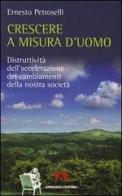 Crescere a misura d'uomo. Distruttività dell'accelerazione dei cambiamenti della nostra società di Ernesto Petroselli edito da Armando Editore