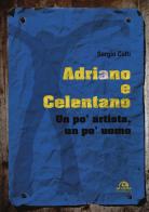 Adriano e Celentano. Un po' artista, un po' uomo di Sergio Cotti edito da Arcana