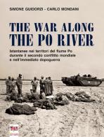 The war along the Po river. Istantanee nei territori del fiume Po durante il secondo conflitto mondiale e nell'immediato dopoguerra. Ediz. italiana, inglese e tedesca di Simone Guidorzi, Carlo Mondani edito da Sometti