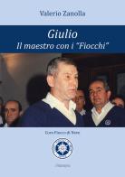Giulio. Il maestro con i "Fiocchi" di Valerio Zanolla edito da Stampa 2009