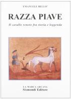 Razza Piave. Il cavallo veneto fra storia e leggenda di Emanuele Bellò edito da Sismondi