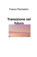 Transizione nel futuro di Franco Piermartini edito da ilmiolibro self publishing