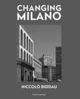 Changing Milano. Ediz. italiana e inglese di Niccolò Biddau edito da Photo Publisher