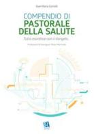 Compendio di pastorale della salute. Tutto esordisce con il Vangelo... di Gian Maria Comolli edito da Editoriale Romani