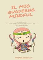Il mio quaderno mindful. Esercizi e suggerimenti per applicare la mindfulness nella vita quotidiana di Barbara Menegazzo edito da Youcanprint