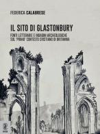 Il sito di Glastonbury. Fonti letterarie e indagini archeologiche sul «primo» contesto cristiano di Britannia di Federica Calabrese edito da Aracne (Genzano di Roma)