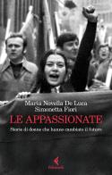 Le appassionate. Storie di donne che hanno cambiato il futuro di Maria Novella De Luca, Simonetta Fiori edito da Feltrinelli
