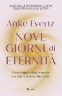 Nove giorni di eternità. Il mio viaggio oltre la morte per capire il senso della vita di Anke Evertz edito da Rizzoli