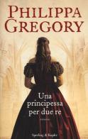Una principessa per due re di Philippa Gregory edito da Sperling & Kupfer