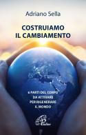 Costruiamo il cambiamento. 6 parti del corpo da attivare per rigenerare il mondo di Adriano Sella edito da Paoline Editoriale Libri