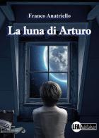 La luna di Arturo di Franco Anatriello edito da LFA Publisher