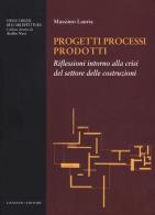 Progetti processi prodotti. Riflessioni intorno alla crisi del settore delle costruzioni di Massimo Lauria edito da Gangemi Editore