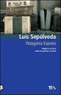 Patagonia express di Luis Sepúlveda edito da TEA