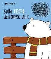 Sulla testa dell'orso Ale. Ediz. a colori di Ilaria Bresciani edito da Gribaudo