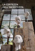 La certezza dell'incertezza. Andrea Sanvittore. Catalogo della mostra (Forte Strino, Vermiglio, 3 luglio-12 settembre 2021) di Andrea Sanvittore, Serena Filippini, Matteo Galbiati edito da Vanillaedizioni