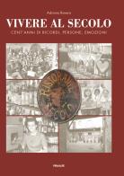 Vivere al secolo cent'anni di ricordi, persone, emozioni di Adriano Ravera edito da Ass. Primalpe Costanzo Martini