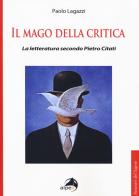 Il mago della critica. La letteratura secondo Pietro Citati di Paolo Lagazzi edito da Alpes Italia