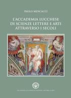 L' Accademia lucchese di scienze, lettere e arti attraverso i secoli di Paolo Mencacci edito da Pacini Fazzi