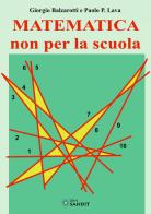 Matematica non per la scuola di Giorgio Balzarotti, Paolo P. Lava edito da Sandit Libri