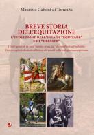Breve storia dell'equitazione. L'evoluzione dell'idea di "equitare" e di "dresser" di Maurizio Gattoni Di Torrealta edito da Betti Editrice