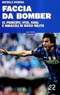 Faccia da bomber. Diego Alberto Milito: la vita e i gol di un «principe» del calcio di Michele Monina edito da Castelvecchi