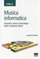 Musica informatica. Filosofia, storia e tecnologia della computer music di Leonello Tarabella edito da Apogeo Education