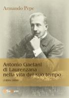 Antonio Gaetani di Laurenzana nella vita del suo tempo (1854-1898) di Armando Pepe edito da Youcanprint