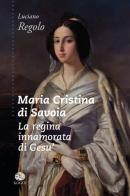 Maria Cristina di Savoia. La regina innamorata di Gesù di Luciano Regolo edito da Kogoi Edizioni