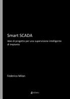 Smart Scada. Idee di progetto per una supervisione intelligente di impianto di Federico Milan edito da EBS Print