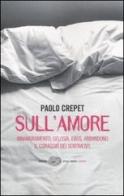 Sull'amore. Innamoramento, gelosia, eros, abbandono. Il coraggio dei sentimenti di Paolo Crepet edito da Einaudi