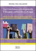 Una Freschezza che sorprende: il Vangelo nella cultura di oggi di Michael Paul Gallagher edito da EDB