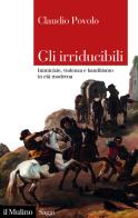 Gli irriducibili. Inimicizie, violenza e banditismo in età moderna di Claudio Povolo edito da Il Mulino