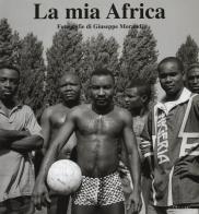 La mia Africa. Fotografie di Giuseppe Morandi di Giuseppe Morandi edito da Mazzotta