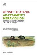 Adattamenti meravigliosi. Sette irresistibili misteri dell'evoluzione di Kenneth Catania edito da Bollati Boringhieri
