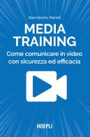 Media training. Come comunicare in video con sicurezza ed efficacia di Gianroberto Marelli edito da Hoepli