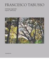 Francesco Tabusso. Catalogo ragionato. Dipinti 1946-2011. Ediz. illustrata edito da Silvana