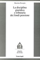 La disciplina giuridica e tributaria dei fondi pensione di Massimo A. Procopio edito da Franco Angeli